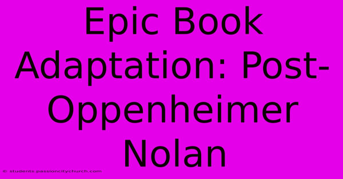 Epic Book Adaptation: Post-Oppenheimer Nolan