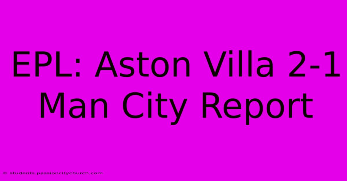 EPL: Aston Villa 2-1 Man City Report