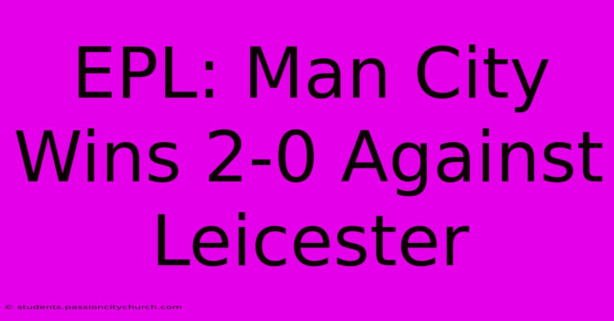 EPL: Man City Wins 2-0 Against Leicester