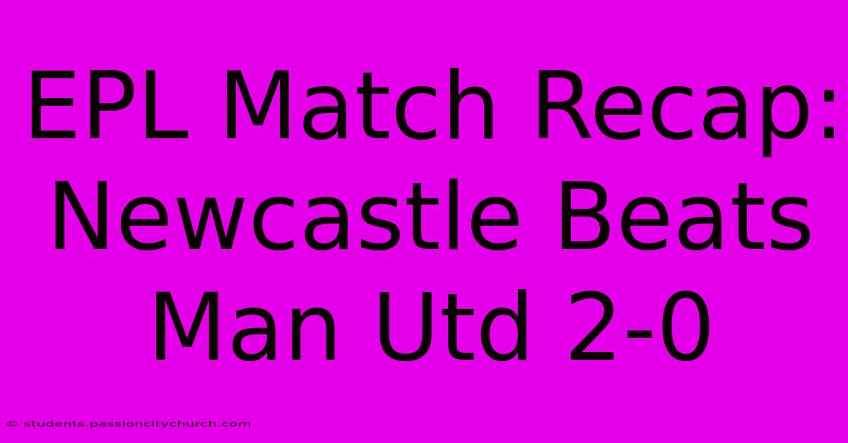 EPL Match Recap: Newcastle Beats Man Utd 2-0