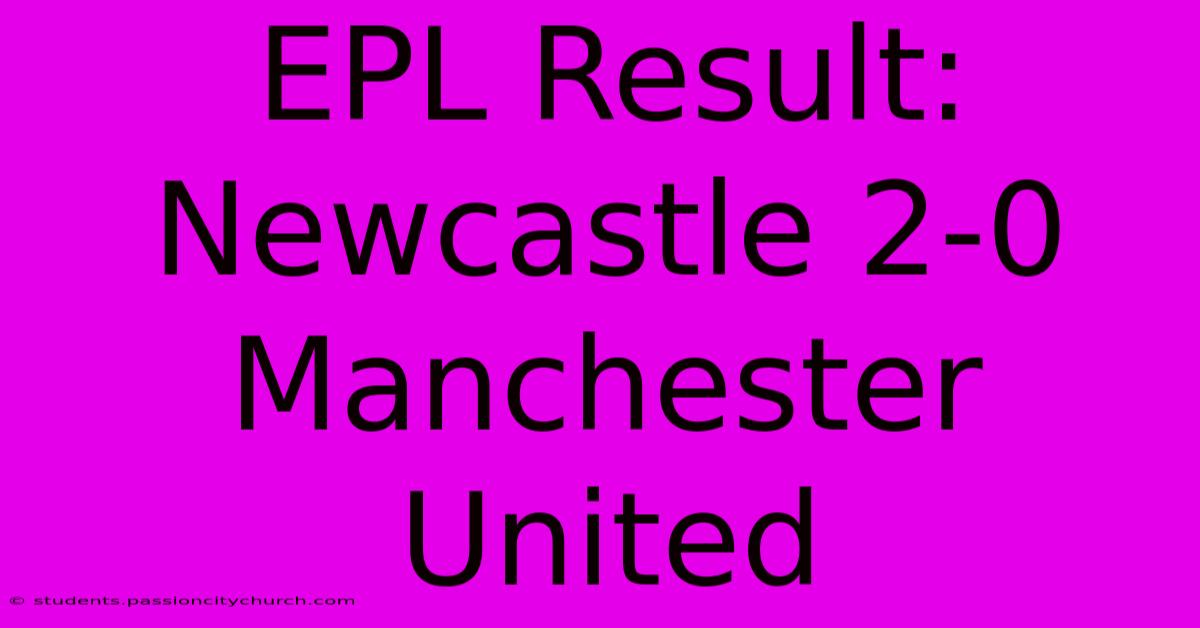 EPL Result: Newcastle 2-0 Manchester United