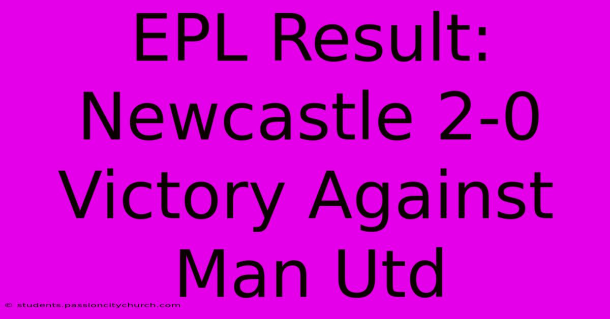 EPL Result: Newcastle 2-0 Victory Against Man Utd