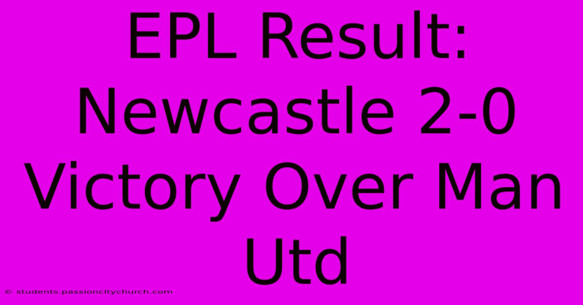 EPL Result: Newcastle 2-0 Victory Over Man Utd