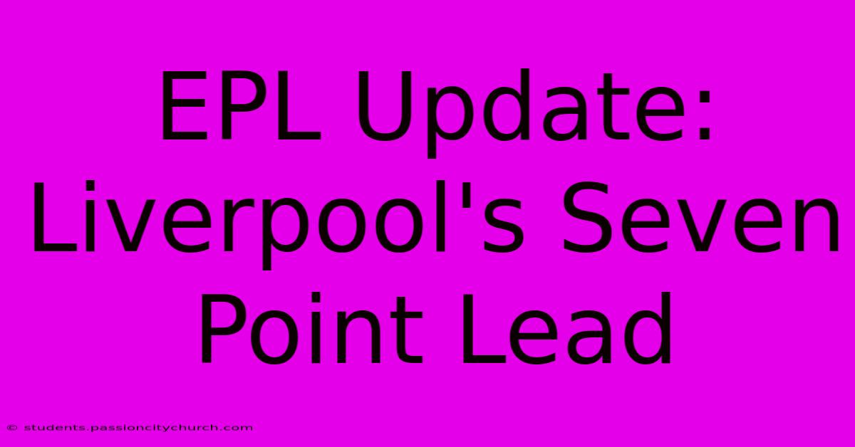 EPL Update: Liverpool's Seven Point Lead