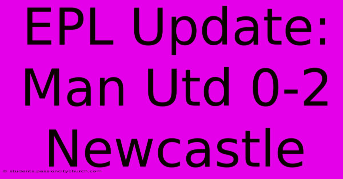 EPL Update: Man Utd 0-2 Newcastle