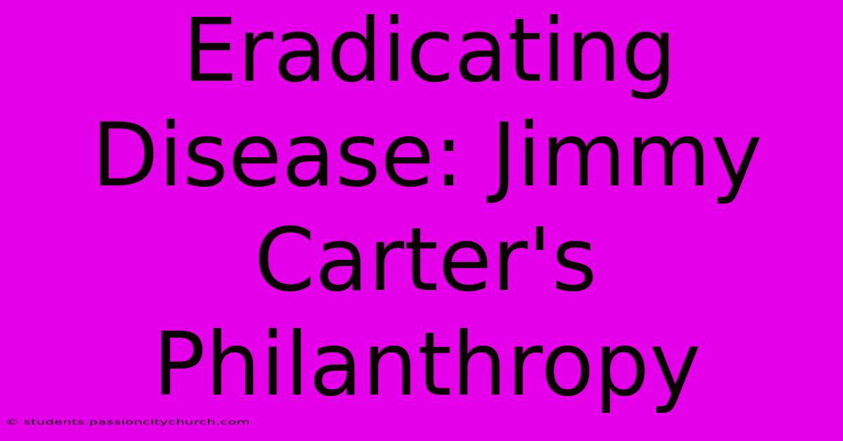 Eradicating Disease: Jimmy Carter's Philanthropy