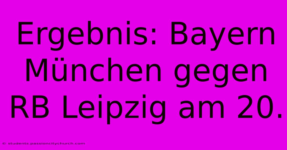 Ergebnis: Bayern München Gegen RB Leipzig Am 20.