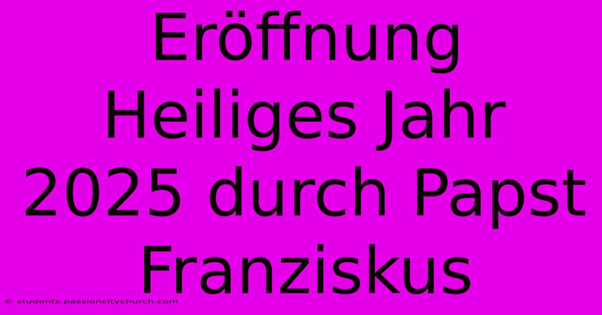 Eröffnung Heiliges Jahr 2025 Durch Papst Franziskus