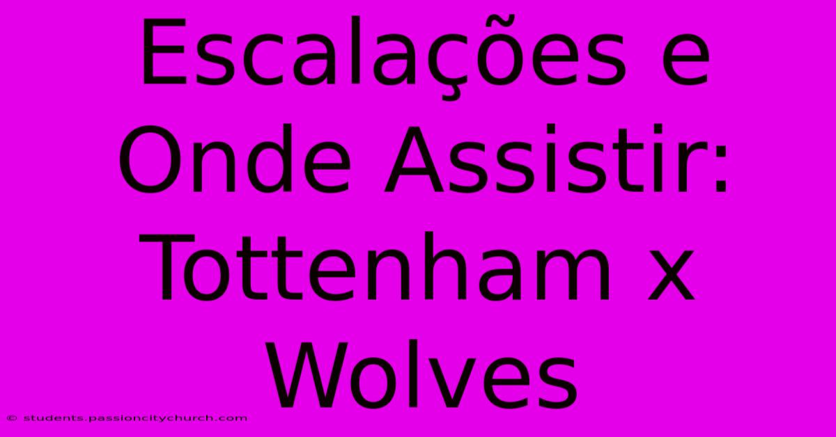 Escalações E Onde Assistir: Tottenham X Wolves