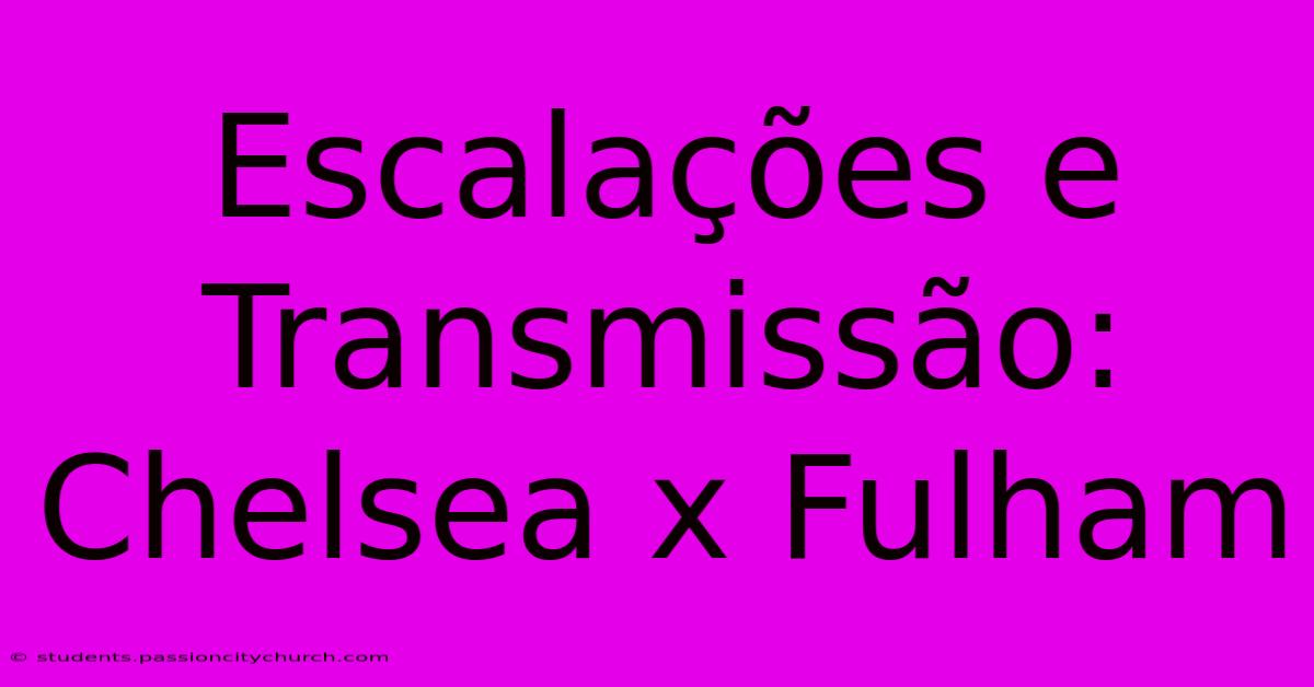 Escalações E Transmissão: Chelsea X Fulham