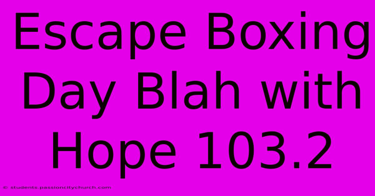 Escape Boxing Day Blah With Hope 103.2