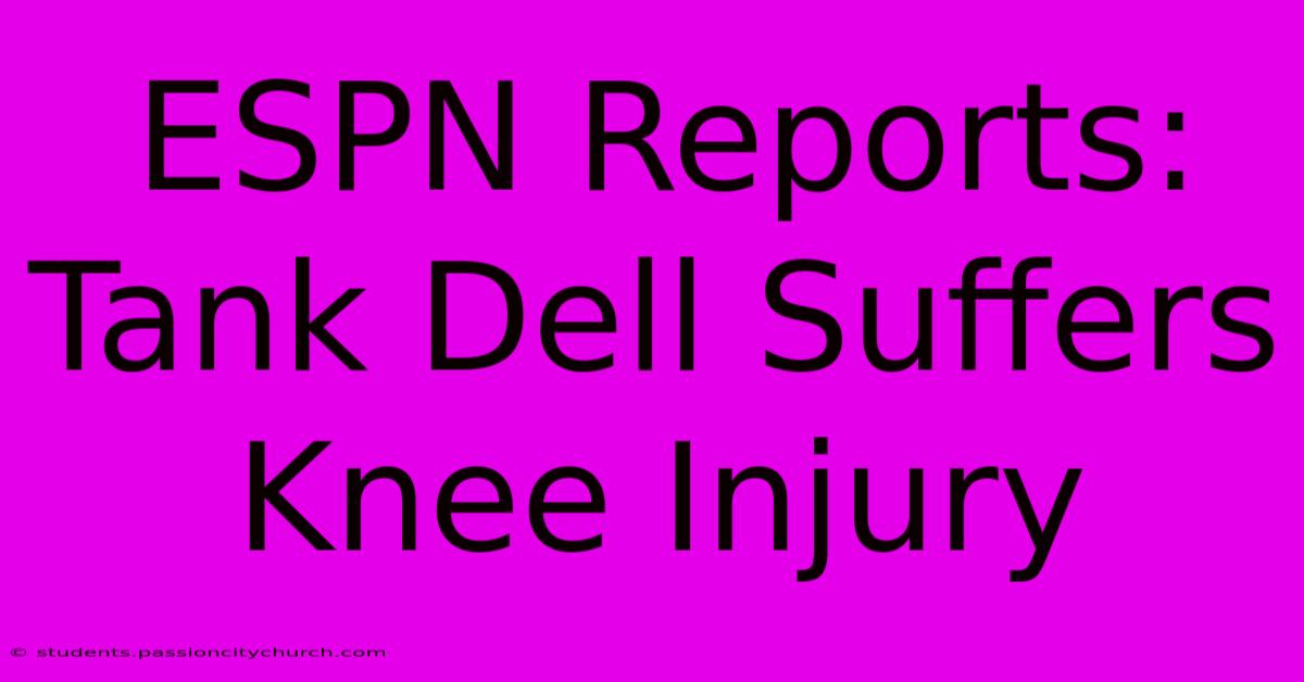 ESPN Reports: Tank Dell Suffers Knee Injury