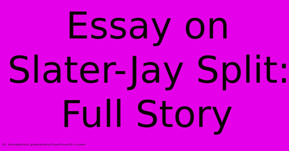 Essay On Slater-Jay Split: Full Story