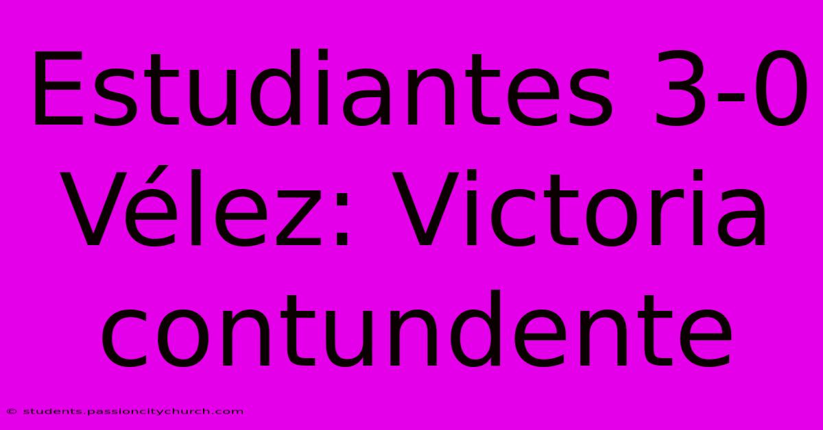 Estudiantes 3-0 Vélez: Victoria Contundente