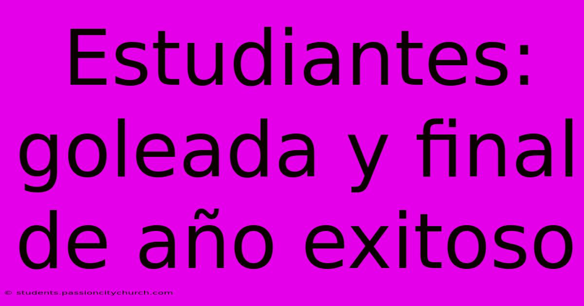 Estudiantes: Goleada Y Final De Año Exitoso