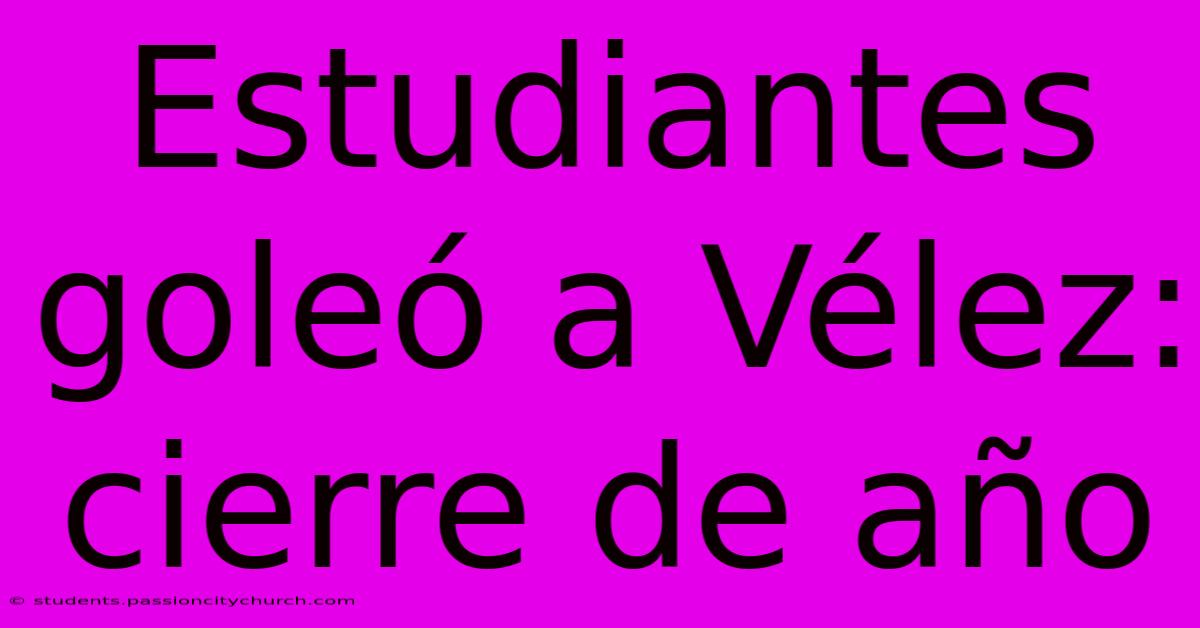 Estudiantes Goleó A Vélez: Cierre De Año