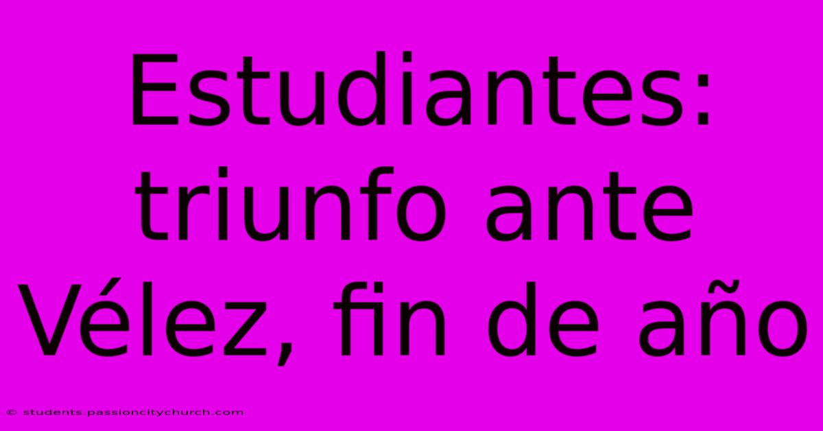 Estudiantes: Triunfo Ante Vélez, Fin De Año