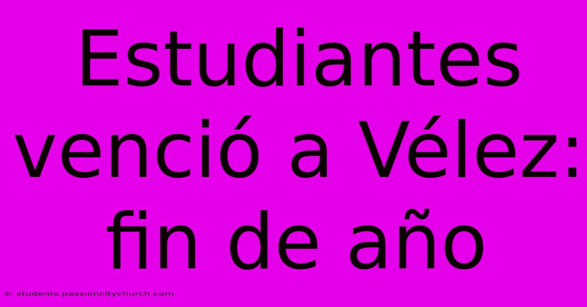 Estudiantes Venció A Vélez: Fin De Año