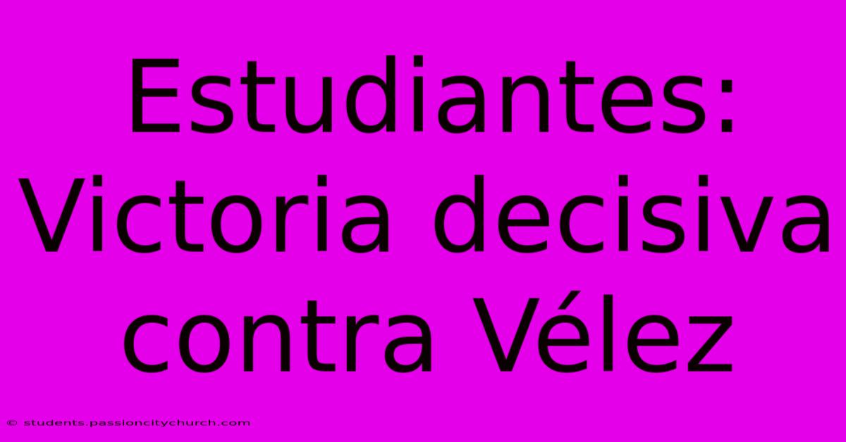 Estudiantes: Victoria Decisiva Contra Vélez