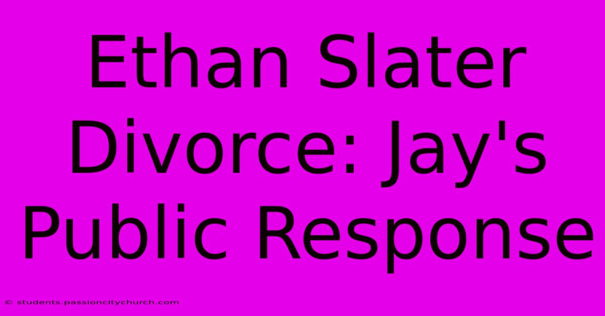 Ethan Slater Divorce: Jay's Public Response