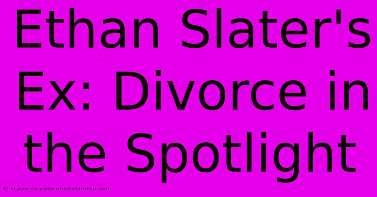 Ethan Slater's Ex: Divorce In The Spotlight