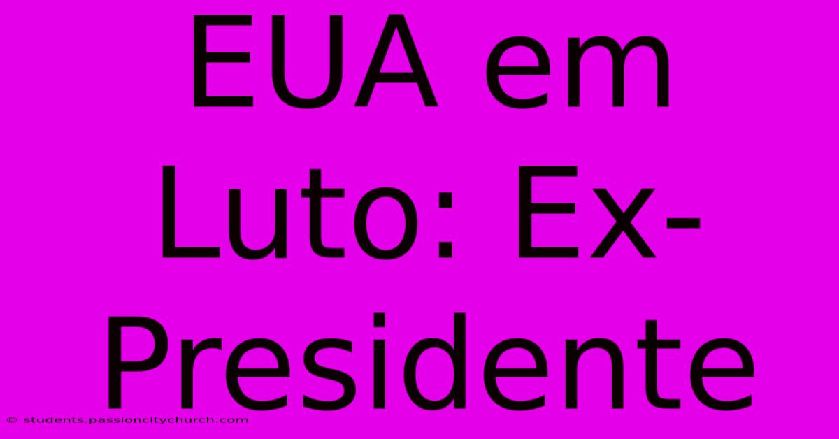 EUA Em Luto: Ex-Presidente