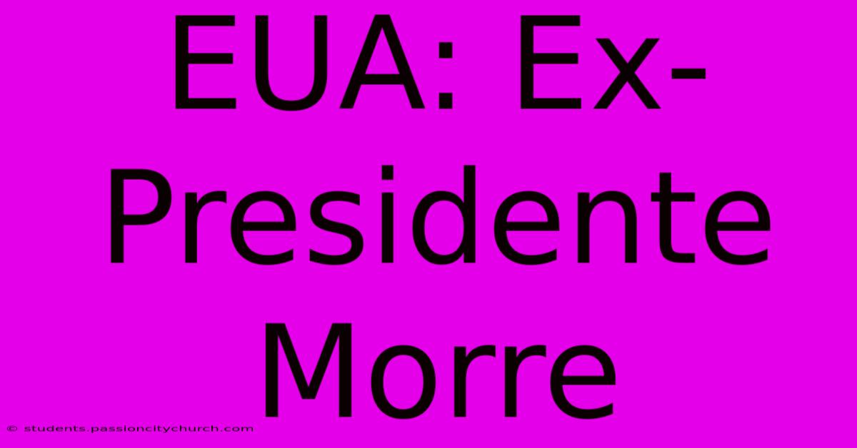 EUA: Ex-Presidente Morre