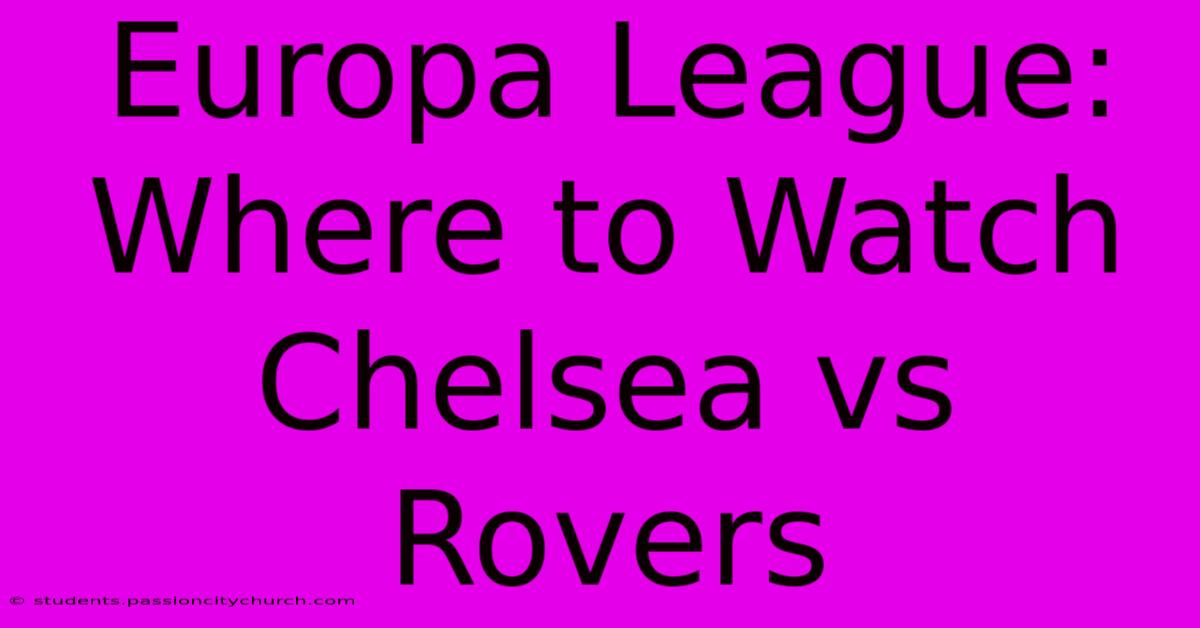 Europa League: Where To Watch Chelsea Vs Rovers