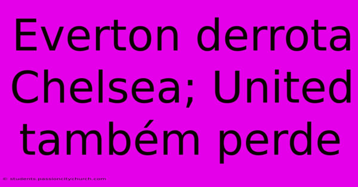 Everton Derrota Chelsea; United Também Perde