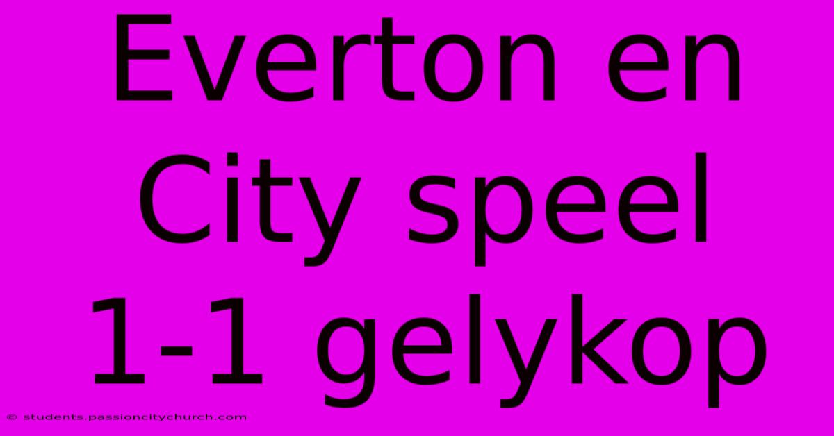 Everton En City Speel 1-1 Gelykop