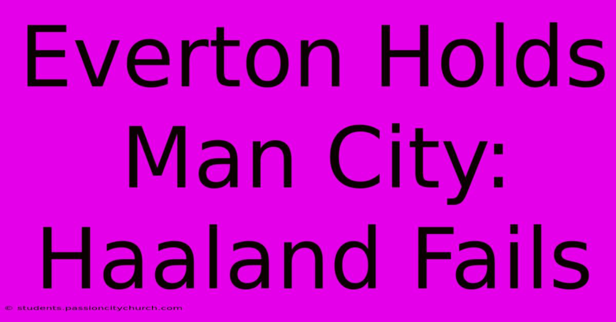 Everton Holds Man City: Haaland Fails