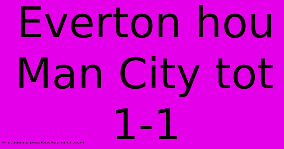 Everton Hou Man City Tot 1-1