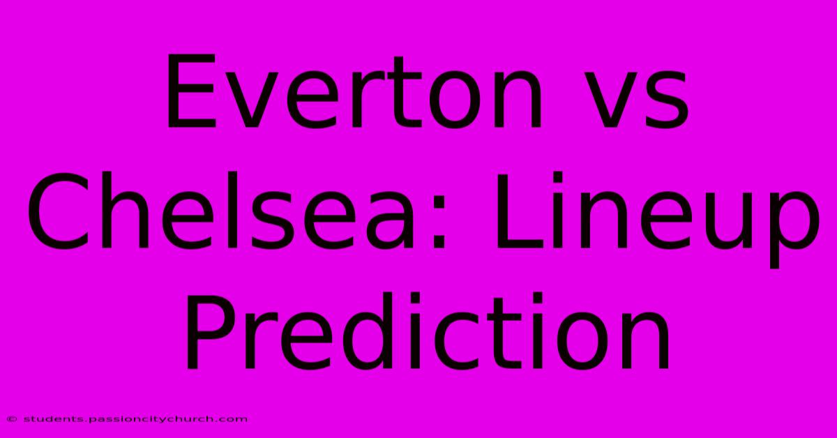 Everton Vs Chelsea: Lineup Prediction