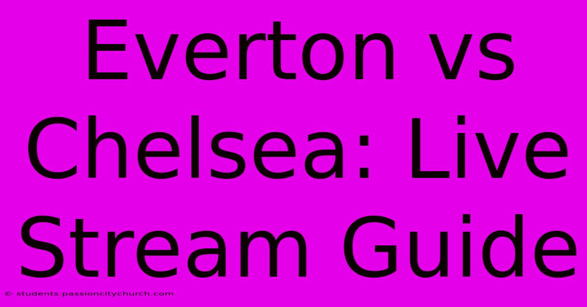 Everton Vs Chelsea: Live Stream Guide