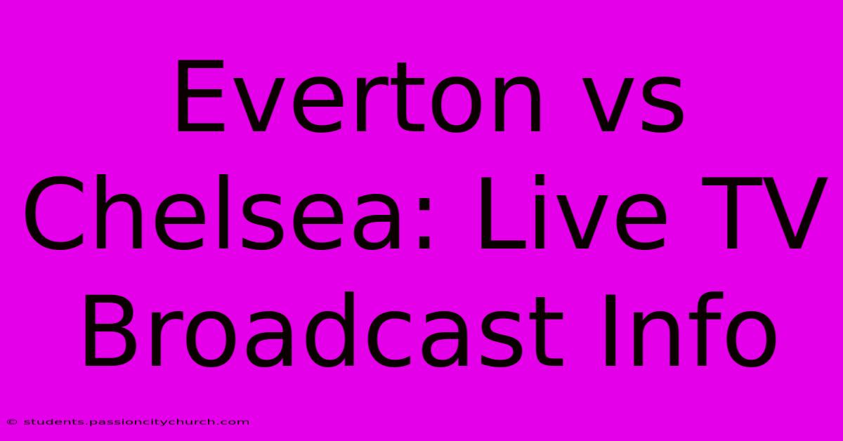 Everton Vs Chelsea: Live TV Broadcast Info