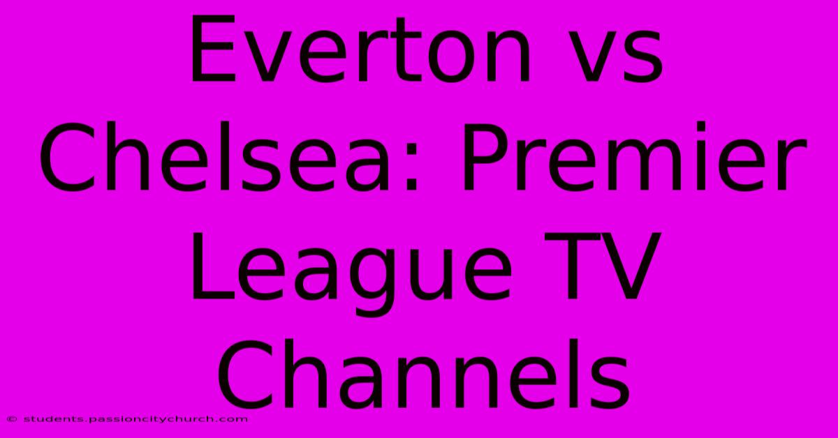 Everton Vs Chelsea: Premier League TV Channels