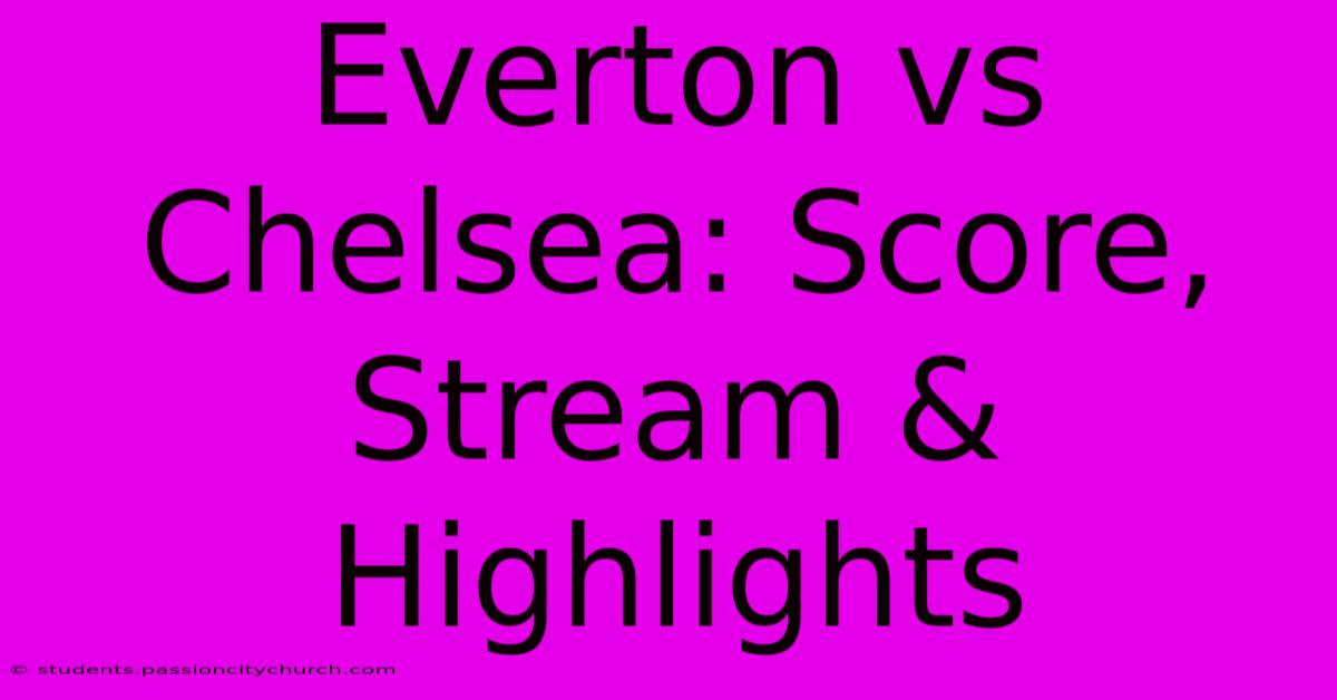 Everton Vs Chelsea: Score, Stream & Highlights