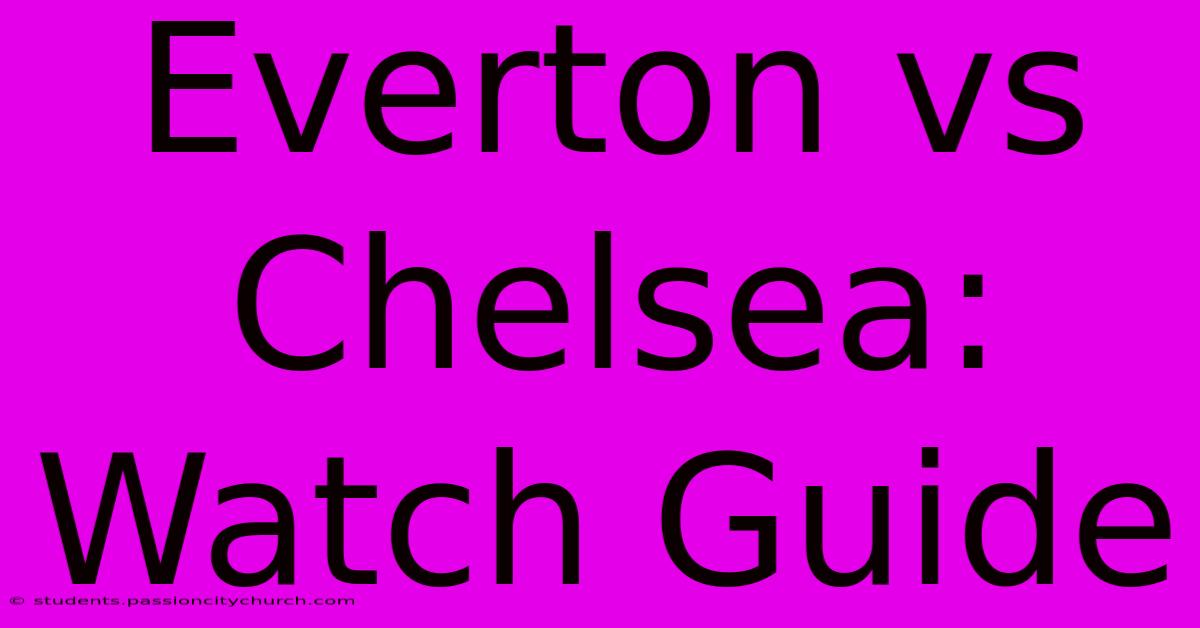 Everton Vs Chelsea: Watch Guide