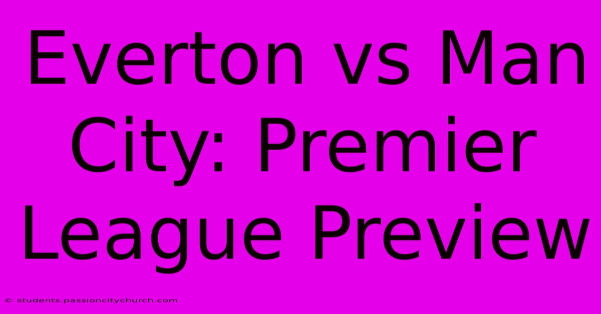 Everton Vs Man City: Premier League Preview