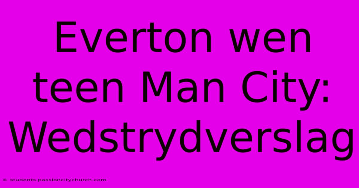 Everton Wen Teen Man City: Wedstrydverslag