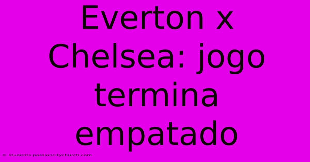 Everton X Chelsea: Jogo Termina Empatado