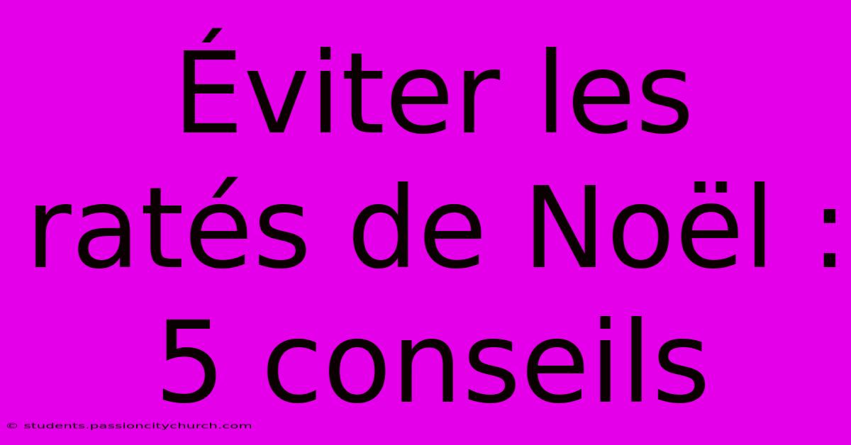 Éviter Les Ratés De Noël : 5 Conseils