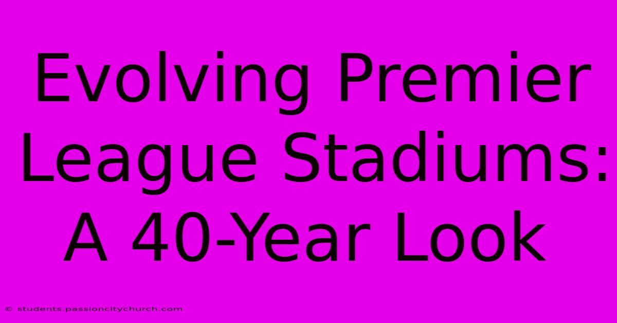 Evolving Premier League Stadiums: A 40-Year Look