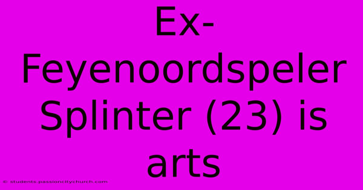 Ex-Feyenoordspeler Splinter (23) Is Arts