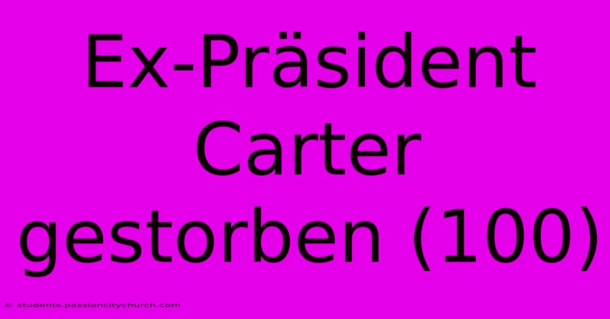 Ex-Präsident Carter Gestorben (100)