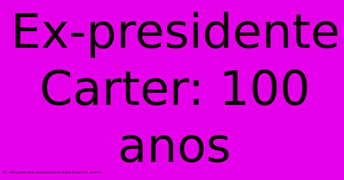 Ex-presidente Carter: 100 Anos