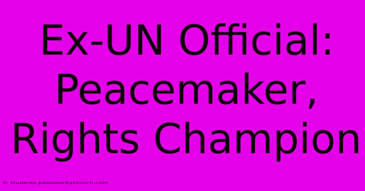 Ex-UN Official: Peacemaker, Rights Champion