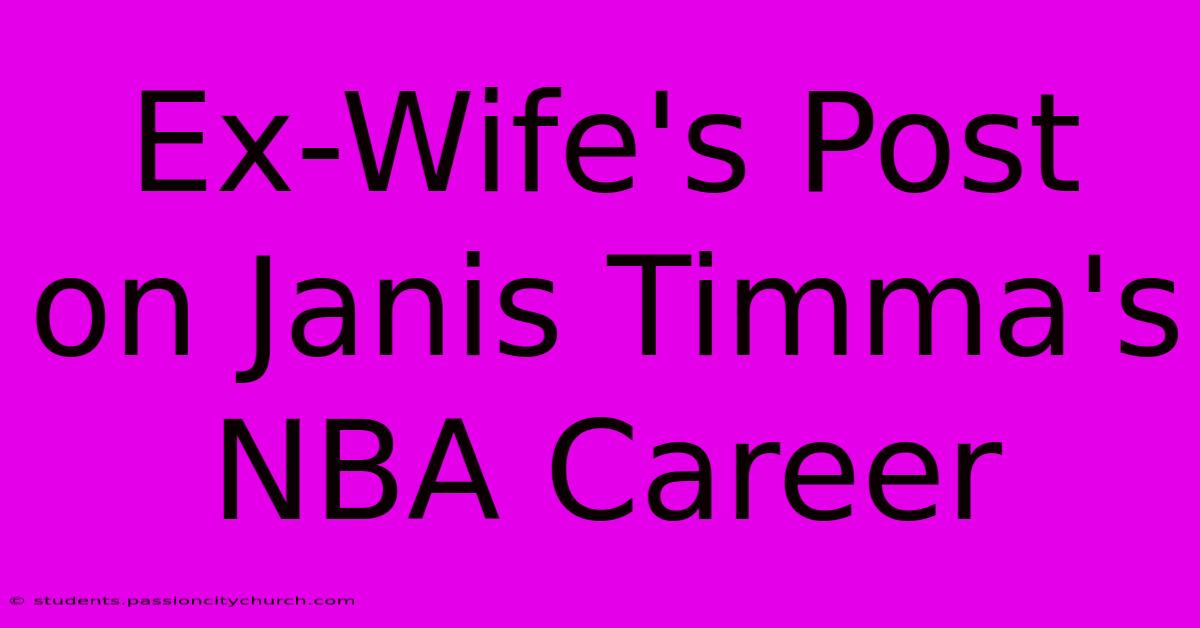 Ex-Wife's Post On Janis Timma's NBA Career