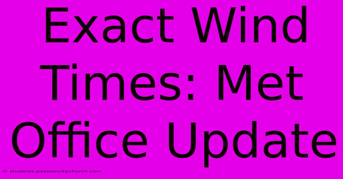 Exact Wind Times: Met Office Update