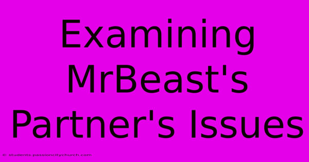 Examining MrBeast's Partner's Issues